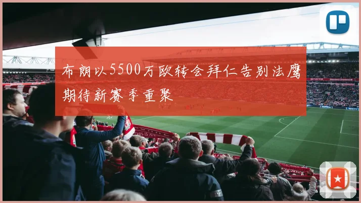 布朗以5500万欧转会拜仁告别法鹰期待新赛季重聚